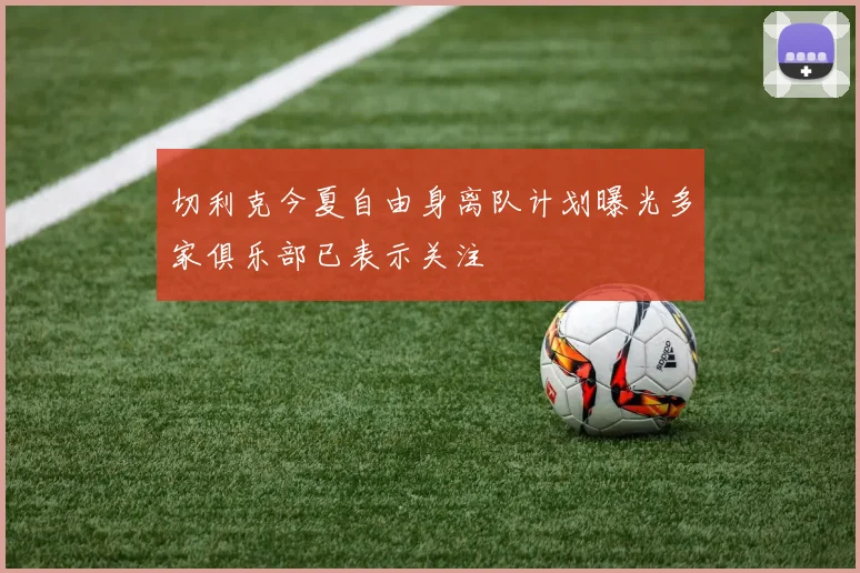 切利克今夏自由身离队计划曝光多家俱乐部已表示关注