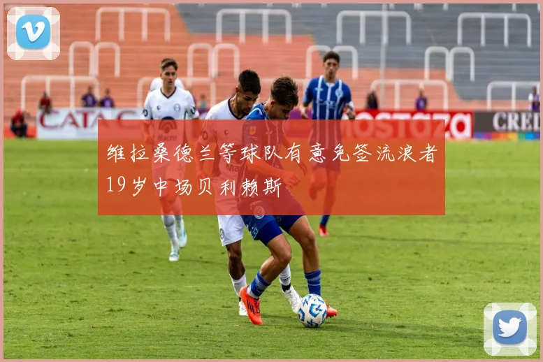 维拉桑德兰等球队有意免签流浪者19岁中场贝利赖斯