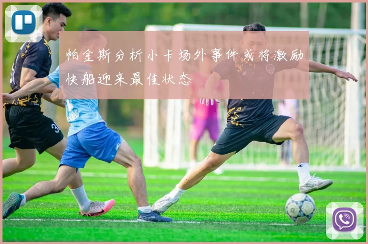 帕金斯分析小卡场外事件或将激励快船迎来最佳状态