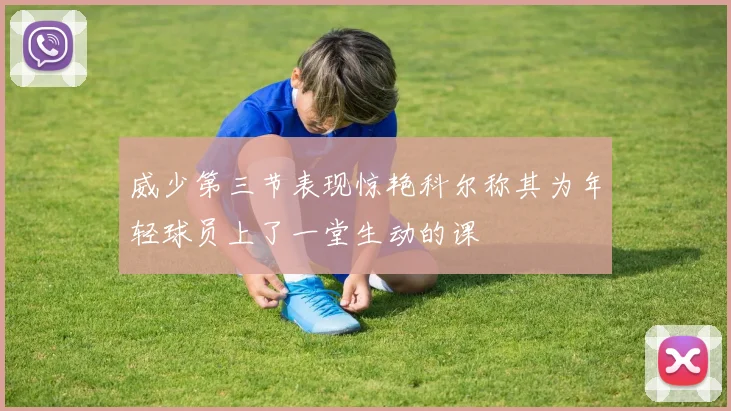威少第三节表现惊艳科尔称其为年轻球员上了一堂生动的课